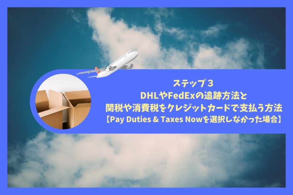 【ステップ３】DHLやFedExの追跡方法と関税や消費税をクレジットカードで支払う方法