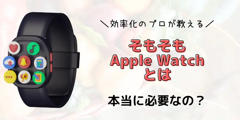 そもそもApple Watchとは【Nice-to-have(あったら便利)な製品 】