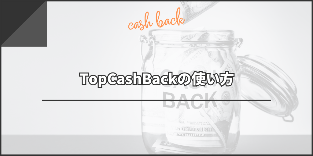TopCashBackの登録方法からキャッシュバックを受け取るまでの方法を徹底解説