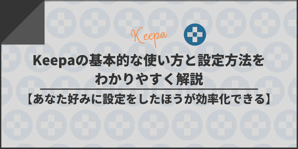 Keepaの基本的な使い方と設定方法をわかりやすく解説【あなた好みに設定をしたほうが効率化できる】
