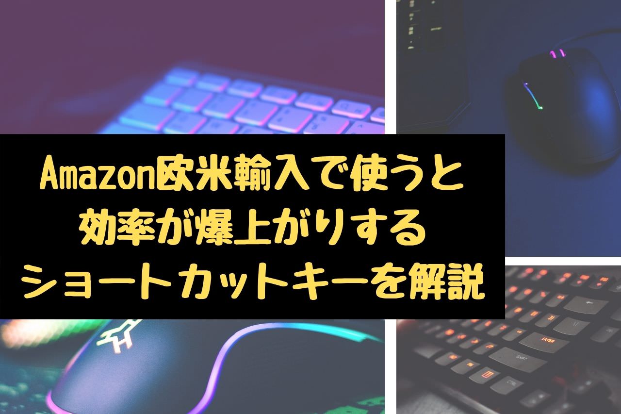 Amazon欧米輸入で使うと 効率が爆上がりする ショートカットキーを解説