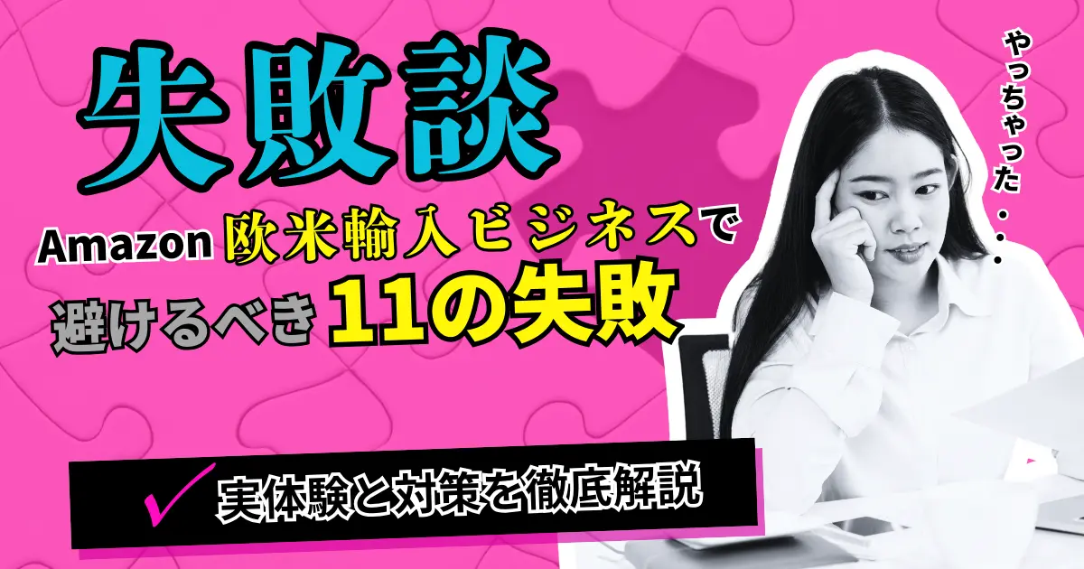 【失敗談】Amazon欧米輸入ビジネスで避けるべき11の失敗｜実体験と対策