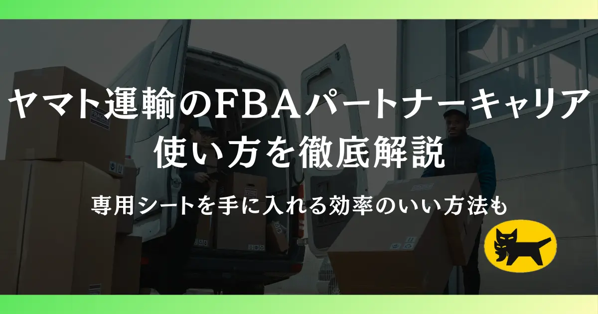 ヤマト運輸のFBAパートナーキャリアの使い方を徹底解説｜専用シートを手に入れる効率のいい方法も