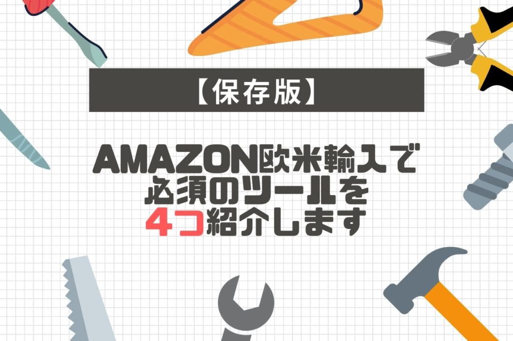 Amazon欧米輸入で必須のツールを4つ紹介します