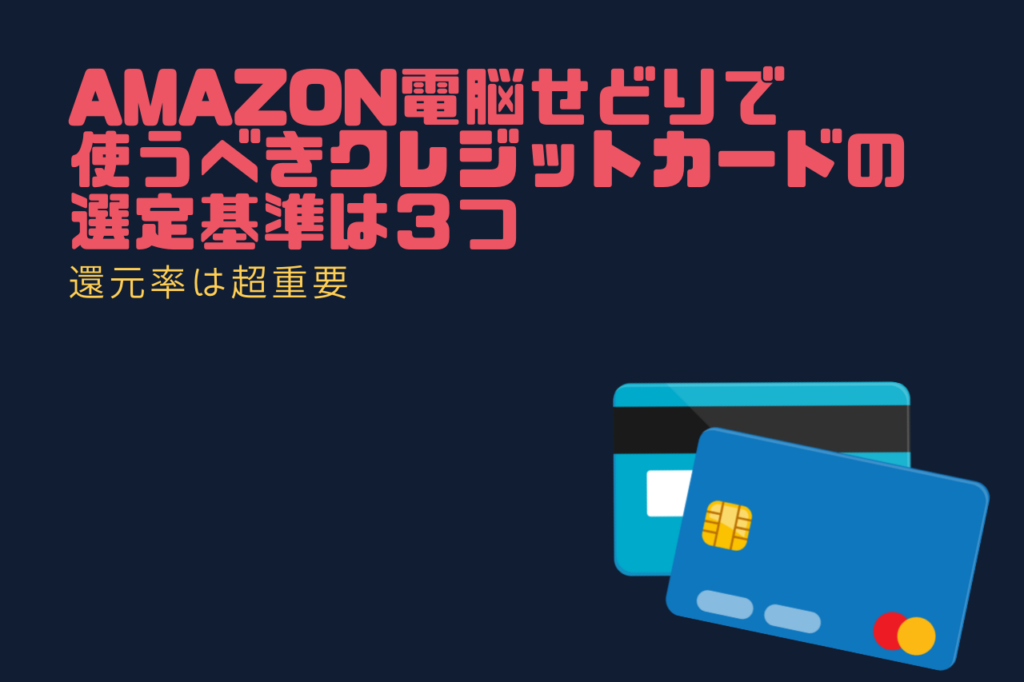 Amazon電脳せどりで使うべきクレジットカードの選定基準は３つ【還元率は超重要】
