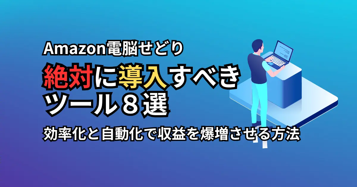 Amazon電脳せどりで絶対に導入すべきツール8選|効率化と自動化で収益を爆増させる方法