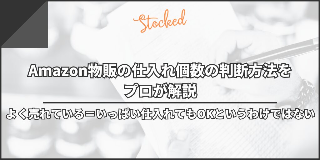 Amazon物販の仕入れ個数の判断方法をプロが解説｜よく売れている＝いっぱい仕入れてもOKというわけではない