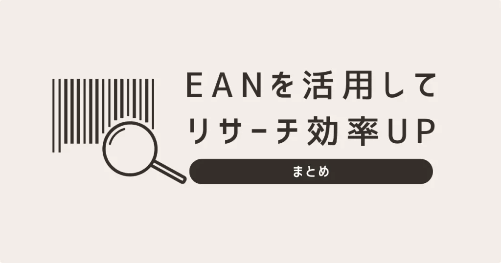 【まとめ】EANコードをうまく活用してリサーチ効率を爆上げしよう！