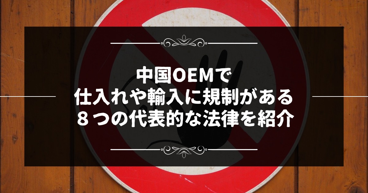 中国OEMで仕入れや輸入に規制がある代表的な８つの法律を紹介