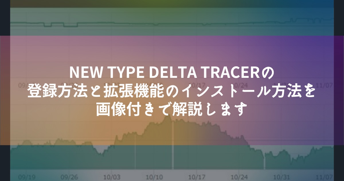 NEW TYPE DELTA TRACERの登録方法と拡張機能のインストール方法を画像付きで解説します