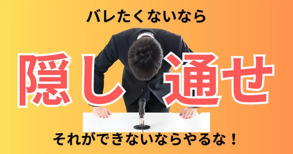 【まとめ】バレたくないなら隠し通せ！それができないならやるな！