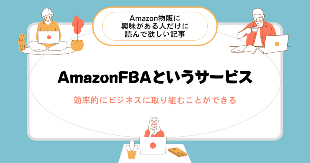 AmazonのFBAというサービスを使って効率的にビジネスに取り組むことができる