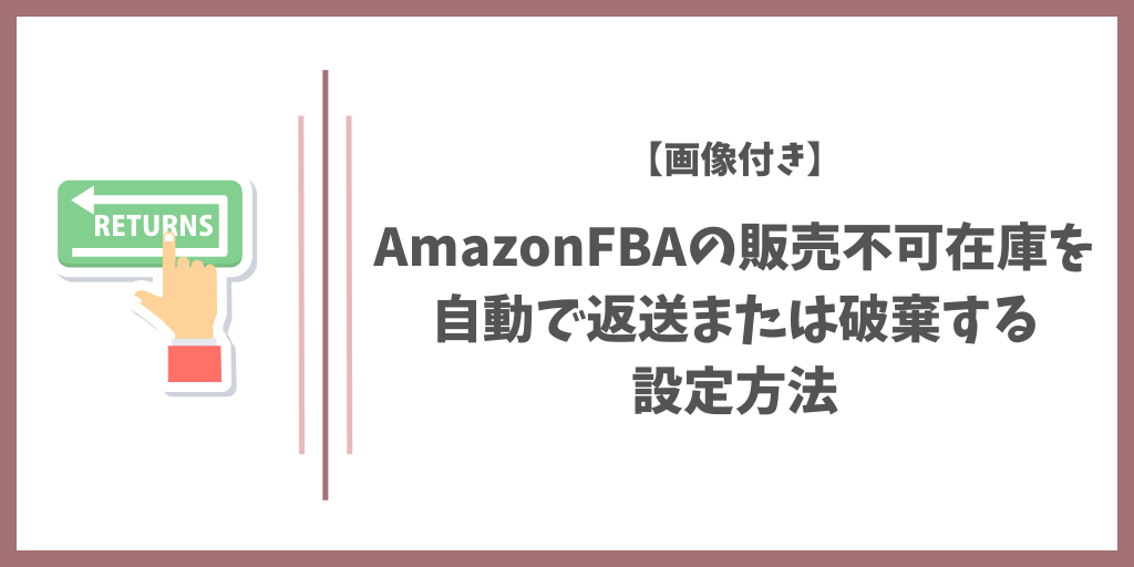 【画像付き】AmazonFBAの販売不可在庫を自動で返送または破棄する設定方法