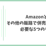 Amazonとその他の販路で併売するときに必要な5つのもの