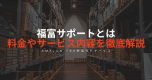 【Amazon FBA納品代行サービス】福富サポートとは？料金やサービス内容を徹底解説