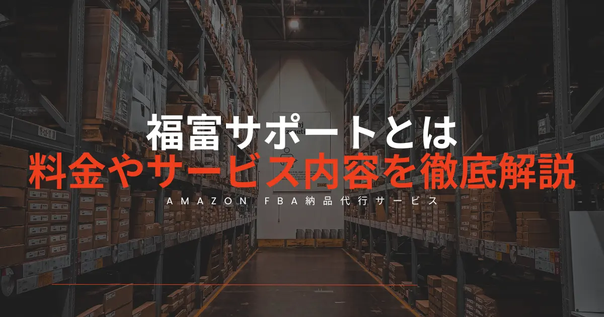 【Amazon FBA納品代行サービス】福富サポートとは？料金やサービス内容を徹底解説