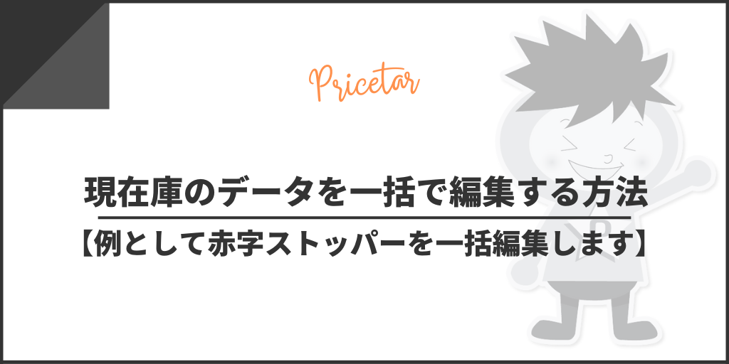 現在庫のデータを一括で編集する方法【例として赤字ストッパーを変更します】