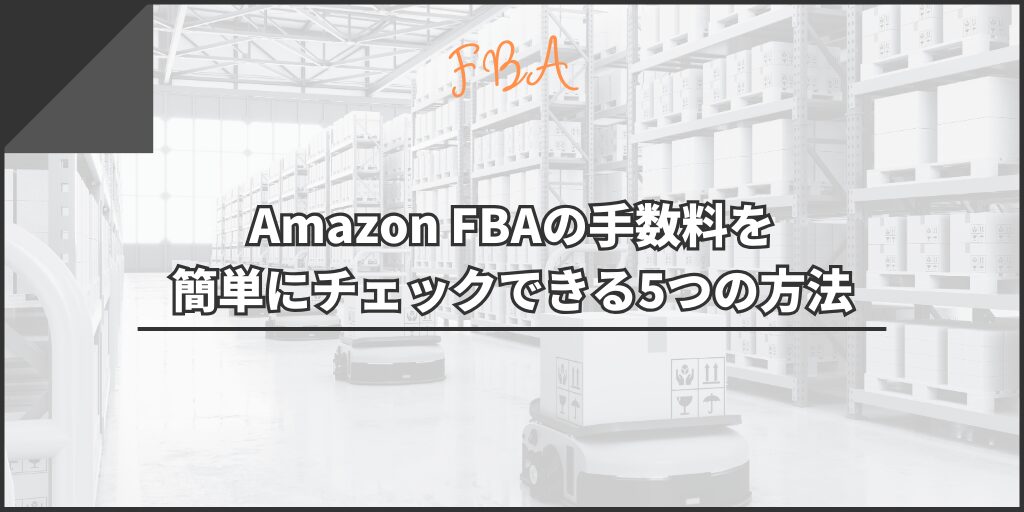 Amazon FBAの手数料を簡単にチェックできる5つの方法