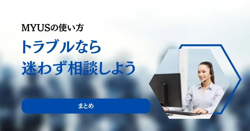 【まとめ】気になることがあれば悩まずすぐにMyUSへ問い合わせよう