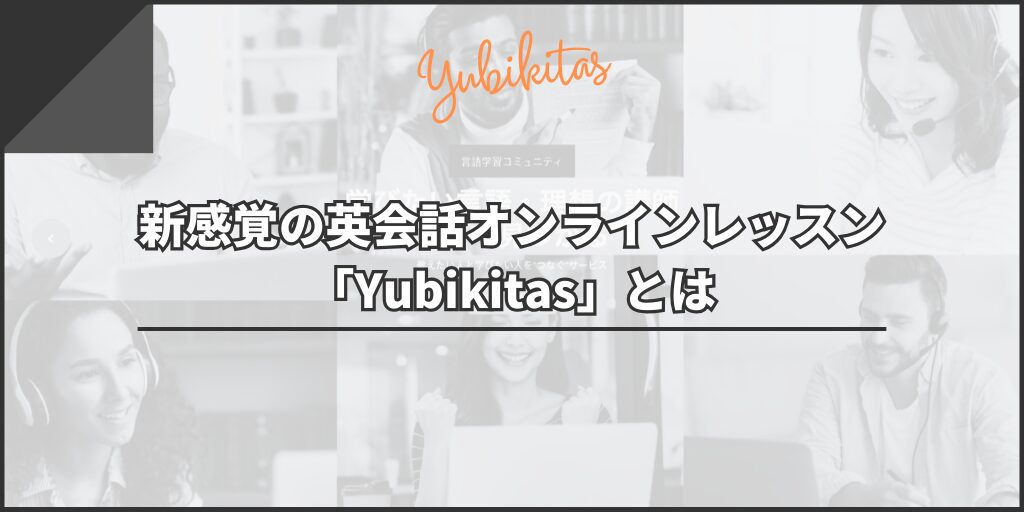 新感覚の英会話オンラインレッスン「Yubikitas」とは