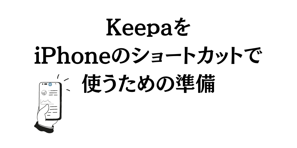 KeepaをiPhoneショートカットで効率よく表示するための準備方法