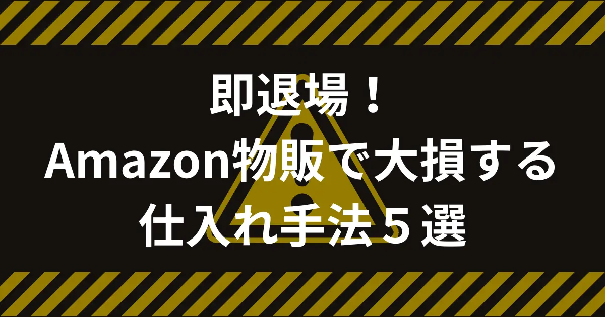 即退場！Amazon物販で大損する仕入れ手法５選｜あなたは当てはまらない？