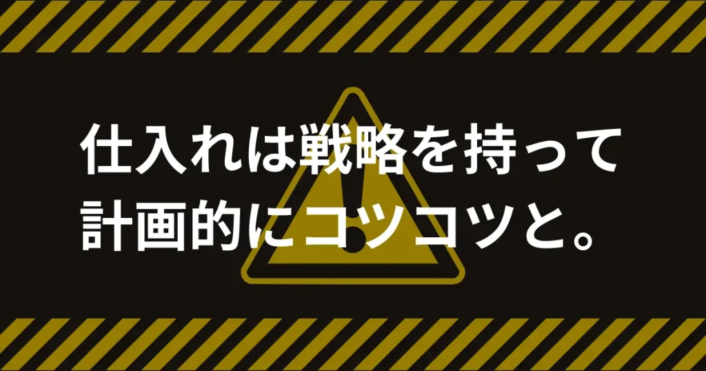 【まとめ】仕入れは計画的にコツコツと