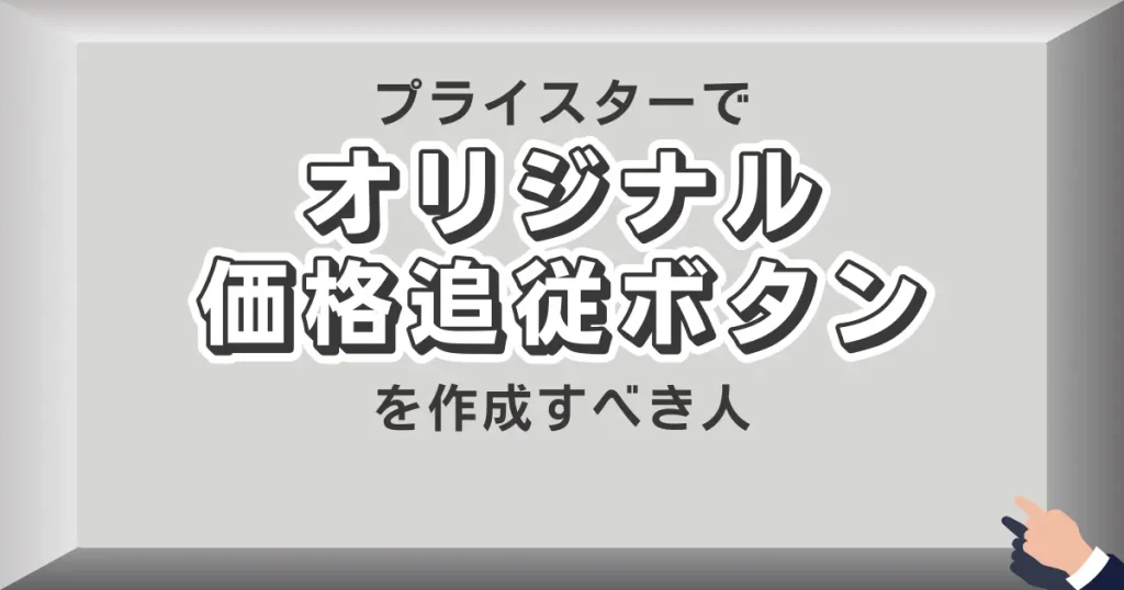 オリジナル価格追従ボタンを作成すべき人