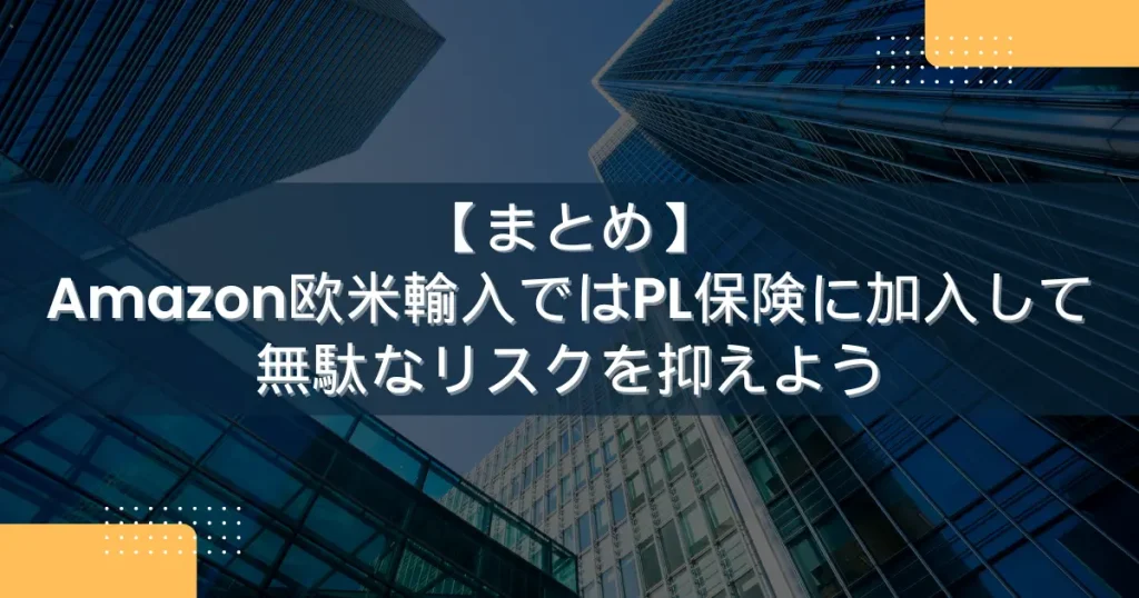 【まとめ】Amazon欧米輸入ではPL保険に加入して無駄なリスクを抑えよう