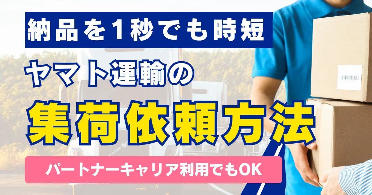 ヤマト運輸のパートナーキャリアで集荷依頼する２つの方法｜納品作業を1秒でも効率化したいなら読むしかない