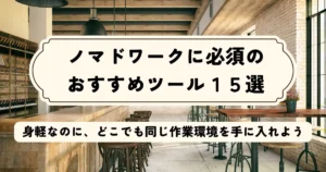 ノマドワークに必須のおすすめツール15選|身軽かつどこでも同じ作業環境を手に入れよう
