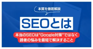 SEOとは?本質は“Google対策”ではなく読者の悩みを最短で解決すること