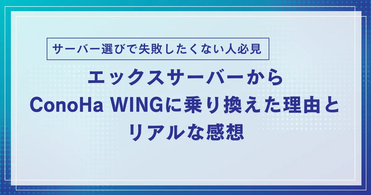 エックスサーバーからConoHa WINGに乗り換えた理由とリアルな感想