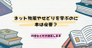 ネット物販やせどりを学ぶのに本は必要？忖度なくガチ回答します