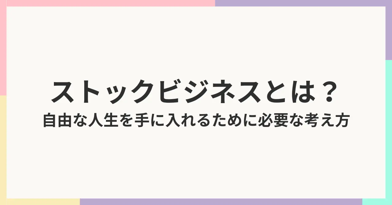 ストックビジネスとは？自由な人生を手に入れるために必要な考え方